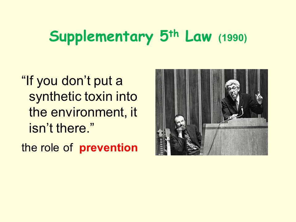 Supplementary 5 th Law (1990) If you dont put a synthetic toxin into the environment, it isnt there.