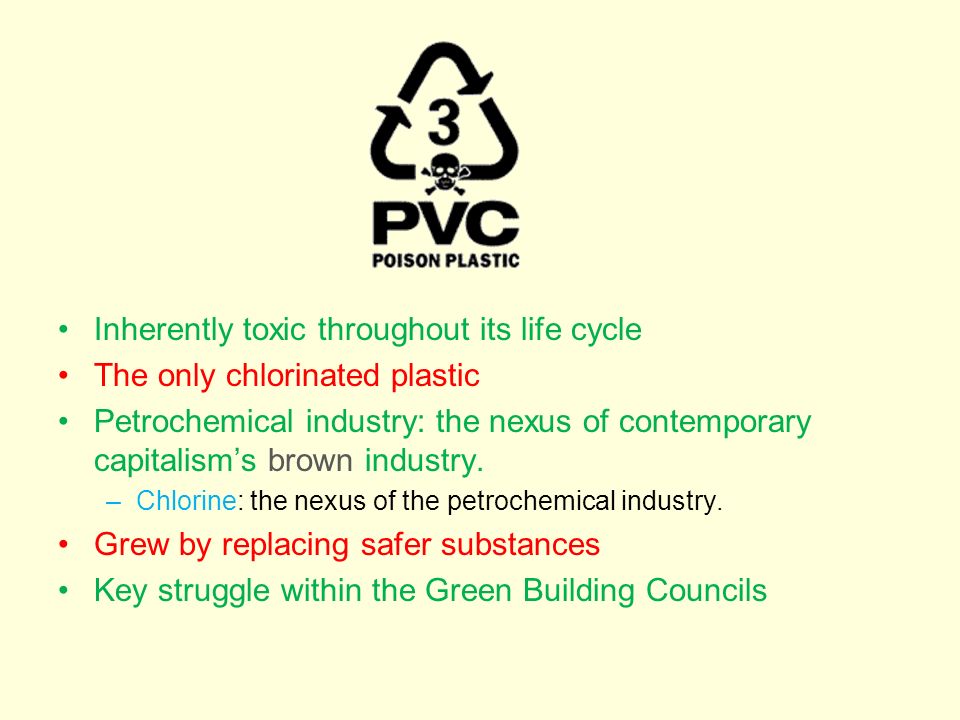 Inherently toxic throughout its life cycle The only chlorinated plastic Petrochemical industry: the nexus of contemporary capitalisms brown industry.