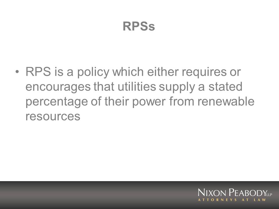 RPSs RPS is a policy which either requires or encourages that utilities supply a stated percentage of their power from renewable resources