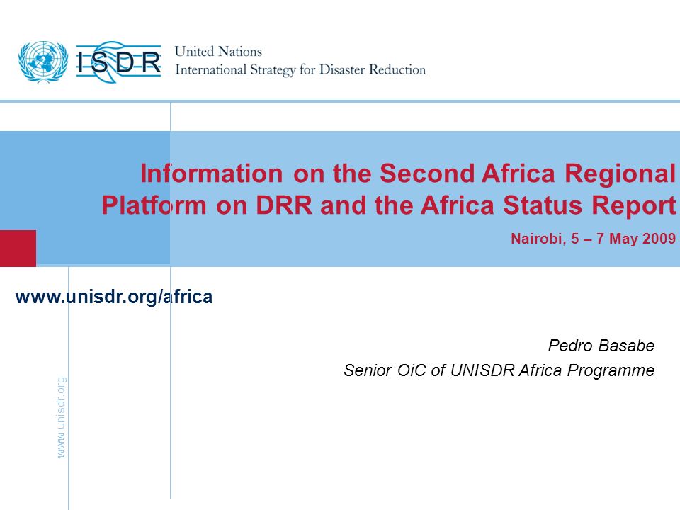 1   Information on the Second Africa Regional Platform on DRR and the Africa Status Report Nairobi, 5 – 7 May 2009 Pedro Basabe Senior OiC of UNISDR Africa Programme