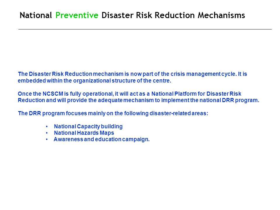 National Preventive Disaster Risk Reduction Mechanisms The Disaster Risk Reduction mechanism is now part of the crisis management cycle.