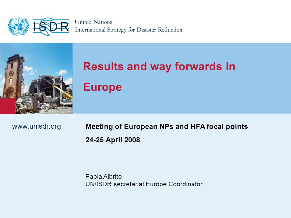 1 Results and way forwards in Europe Paola Albrito UN/ISDR secretariat Europe Coordinator   Meeting of European NPs and HFA focal points April 2008