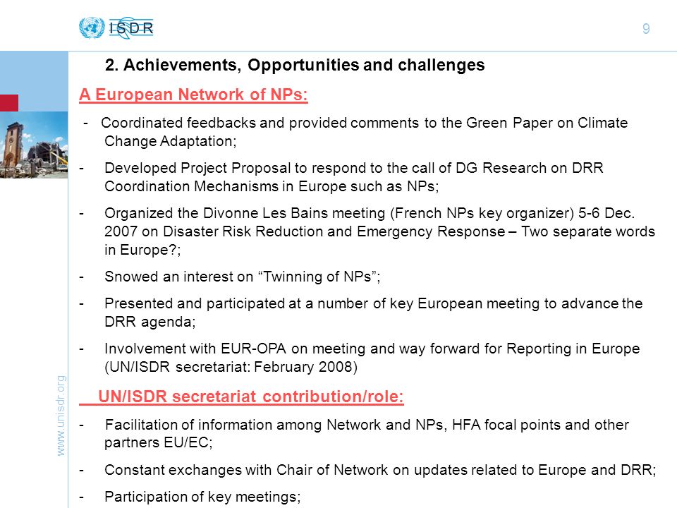 9 A European Network of NPs: - Coordinated feedbacks and provided comments to the Green Paper on Climate Change Adaptation; -Developed Project Proposal to respond to the call of DG Research on DRR Coordination Mechanisms in Europe such as NPs; -Organized the Divonne Les Bains meeting (French NPs key organizer) 5-6 Dec.