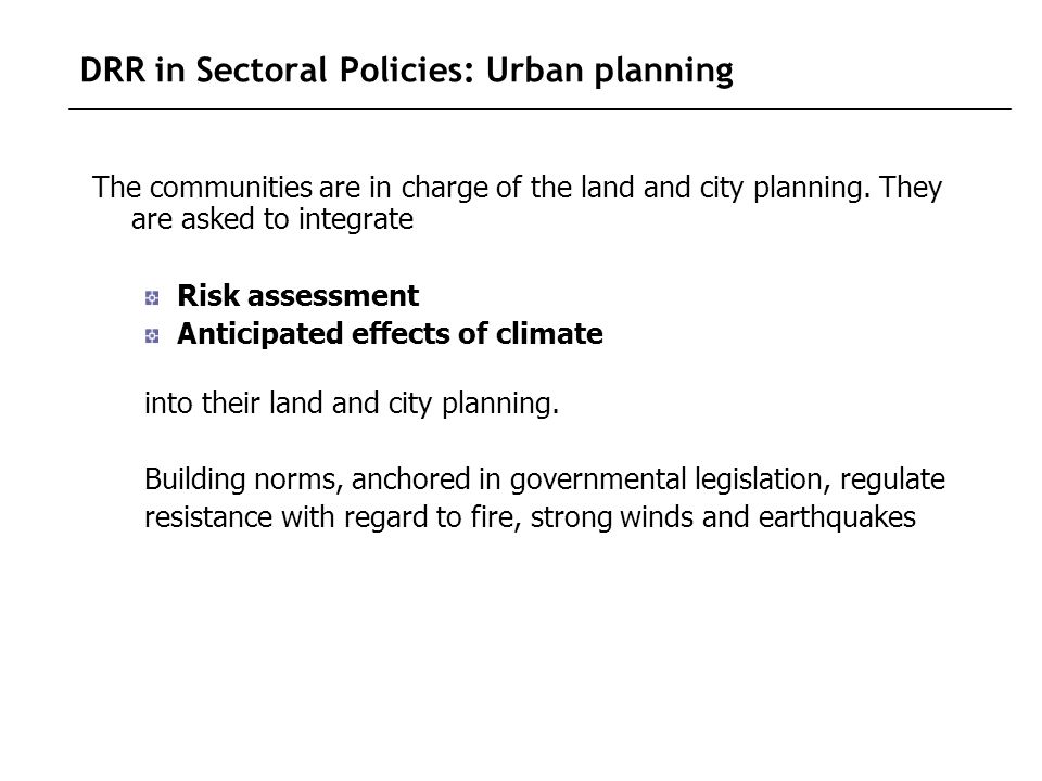 DRR in Sectoral Policies: Urban planning The communities are in charge of the land and city planning.