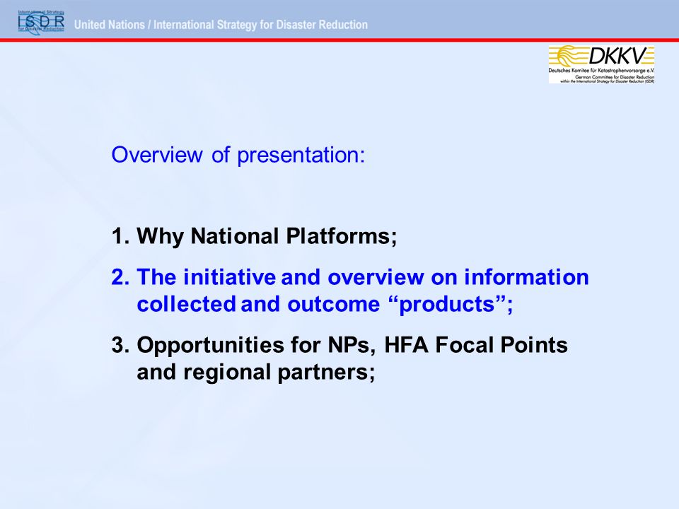 Overview of presentation: 1.Why National Platforms; 2.The initiative and overview on information collected and outcome products; 3.Opportunities for NPs, HFA Focal Points and regional partners;