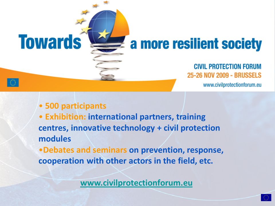 500 participants Exhibition: international partners, training centres, innovative technology + civil protection modules Debates and seminars on prevention, response, cooperation with other actors in the field, etc.