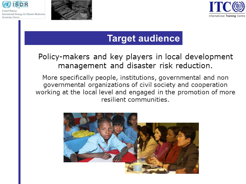 Target audience Policy-makers and key players in local development management and disaster risk reduction.