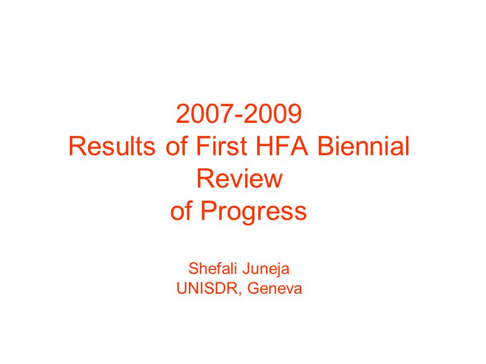 Results of First HFA Biennial Review of Progress Shefali Juneja UNISDR, Geneva