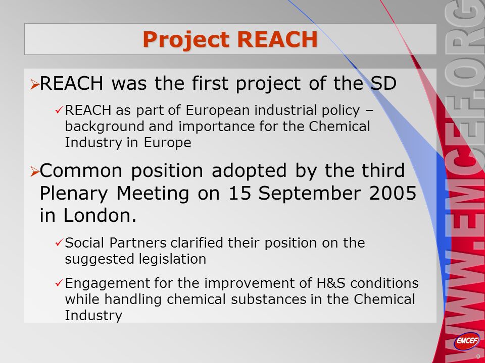 Project REACH REACH was the first project of the SD REACH as part of European industrial policy – background and importance for the Chemical Industry in Europe Common position adopted by the third Plenary Meeting on 15 September 2005 in London.