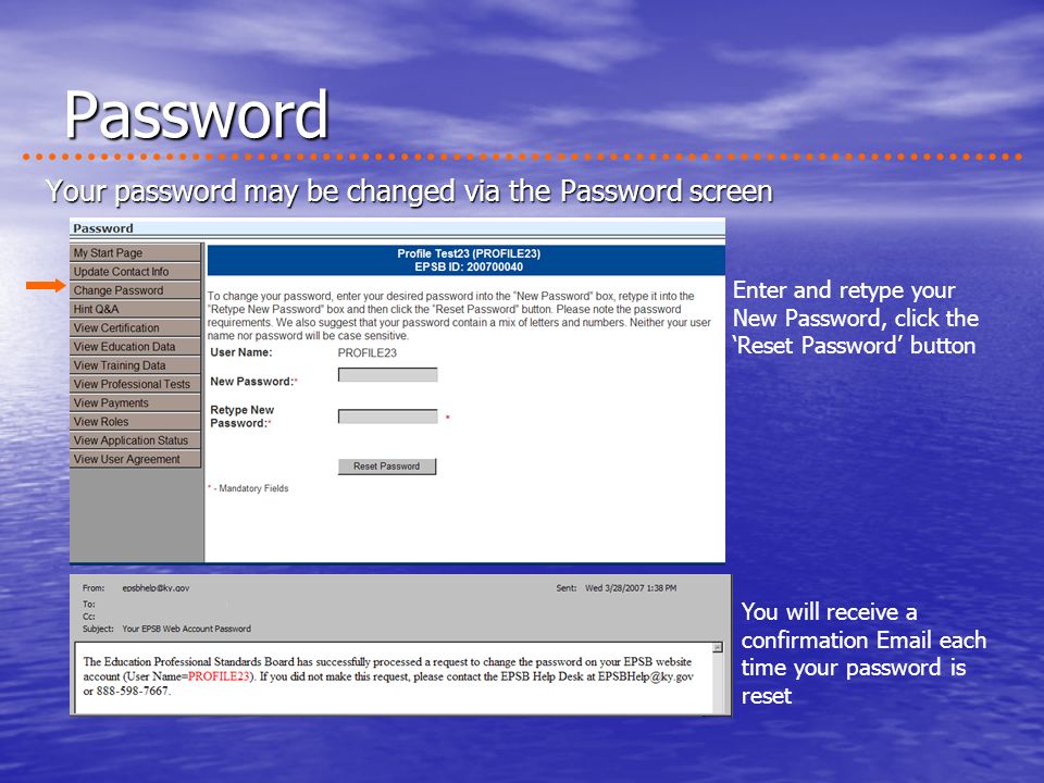 Password Enter and retype your New Password, click the Reset Password button You will receive a confirmation  each time your password is reset Your password may be changed via the Password screen