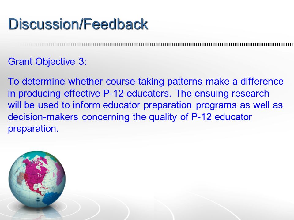Discussion/Feedback Grant Objective 3: To determine whether course-taking patterns make a difference in producing effective P-12 educators.
