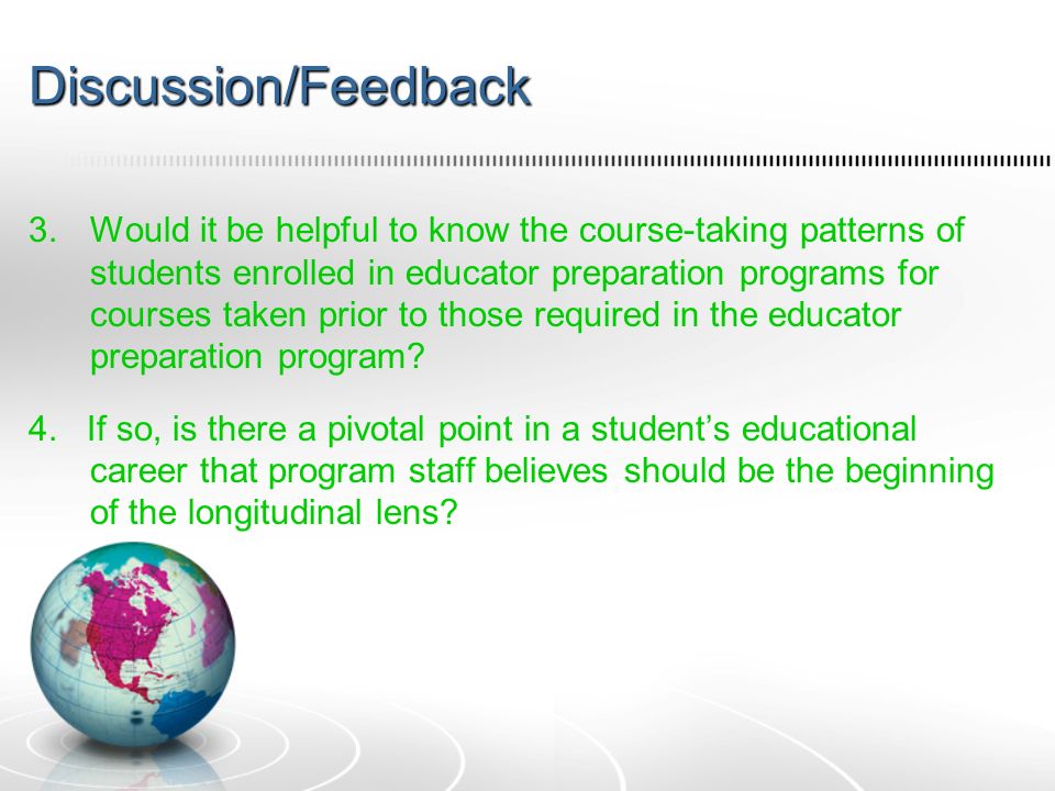 Discussion/Feedback 3.Would it be helpful to know the course-taking patterns of students enrolled in educator preparation programs for courses taken prior to those required in the educator preparation program.