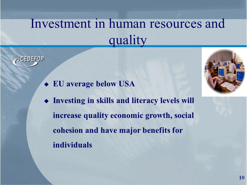 10 Investment in human resources and quality u EU average below USA u Investing in skills and literacy levels will increase quality economic growth, social cohesion and have major benefits for individuals