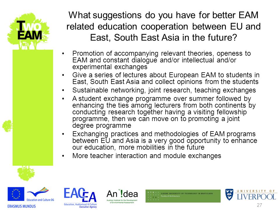 27 What suggestions do you have for better EAM related education cooperation between EU and East, South East Asia in the future.