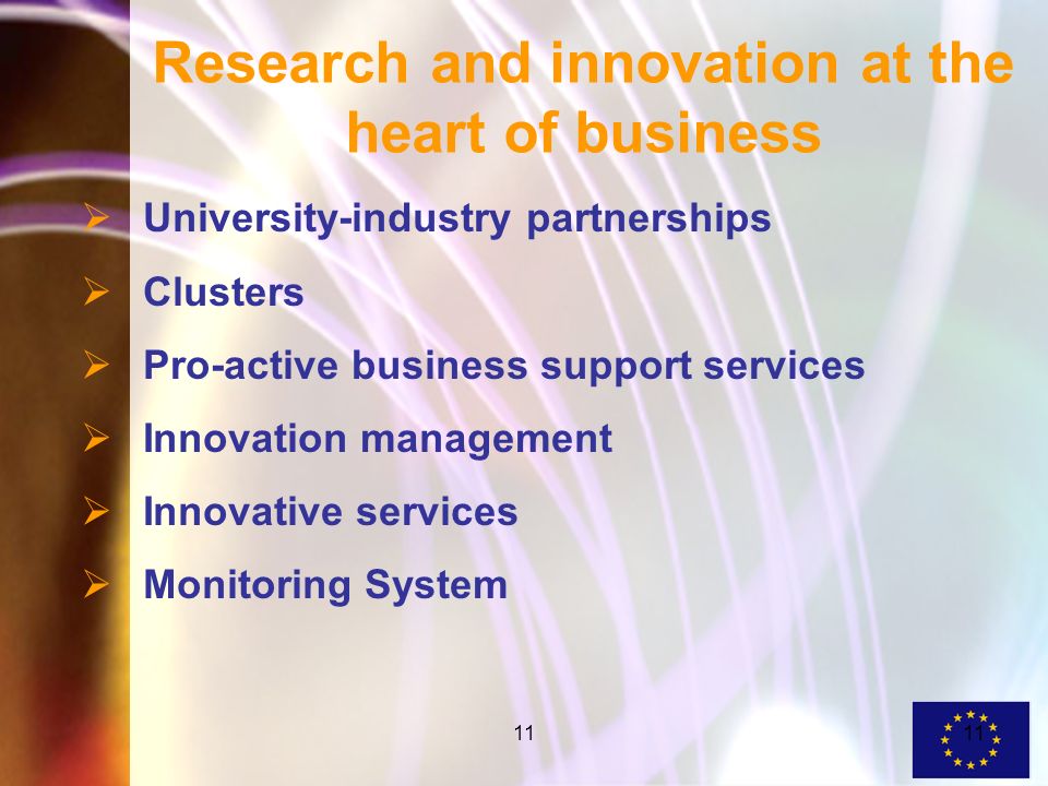 11 Research and innovation at the heart of business University-industry partnerships Clusters Pro-active business support services Innovation management Innovative services Monitoring System