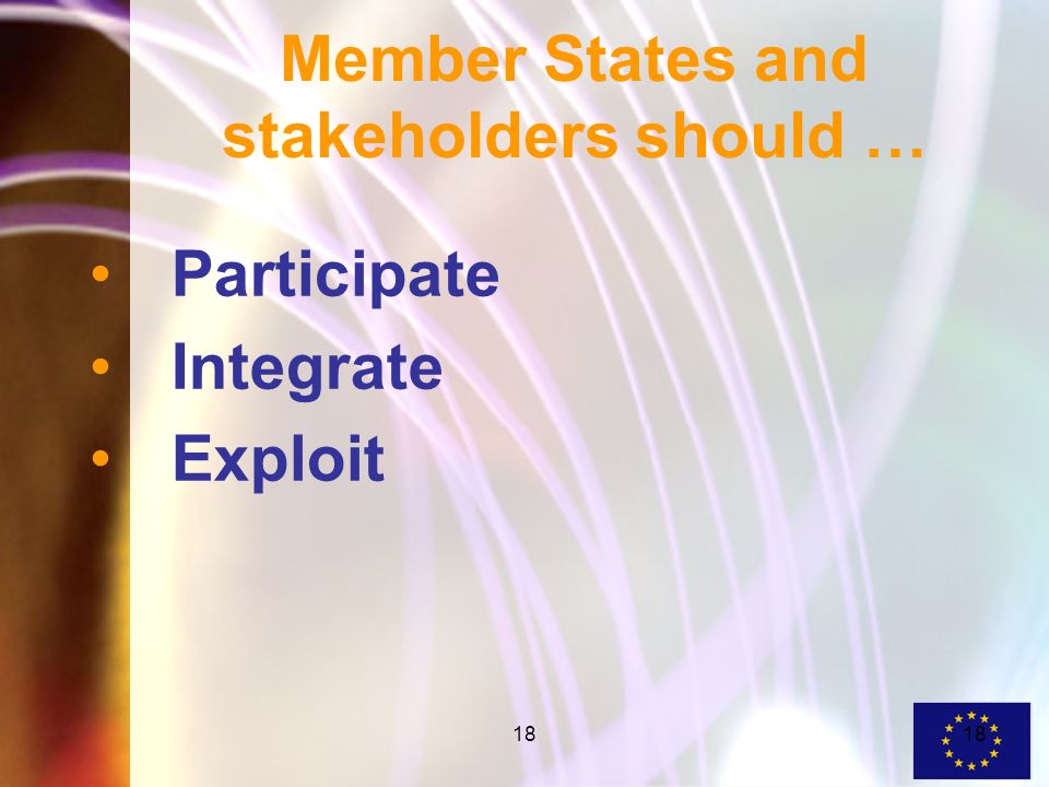 18 Member States and stakeholders should … Participate Integrate Exploit