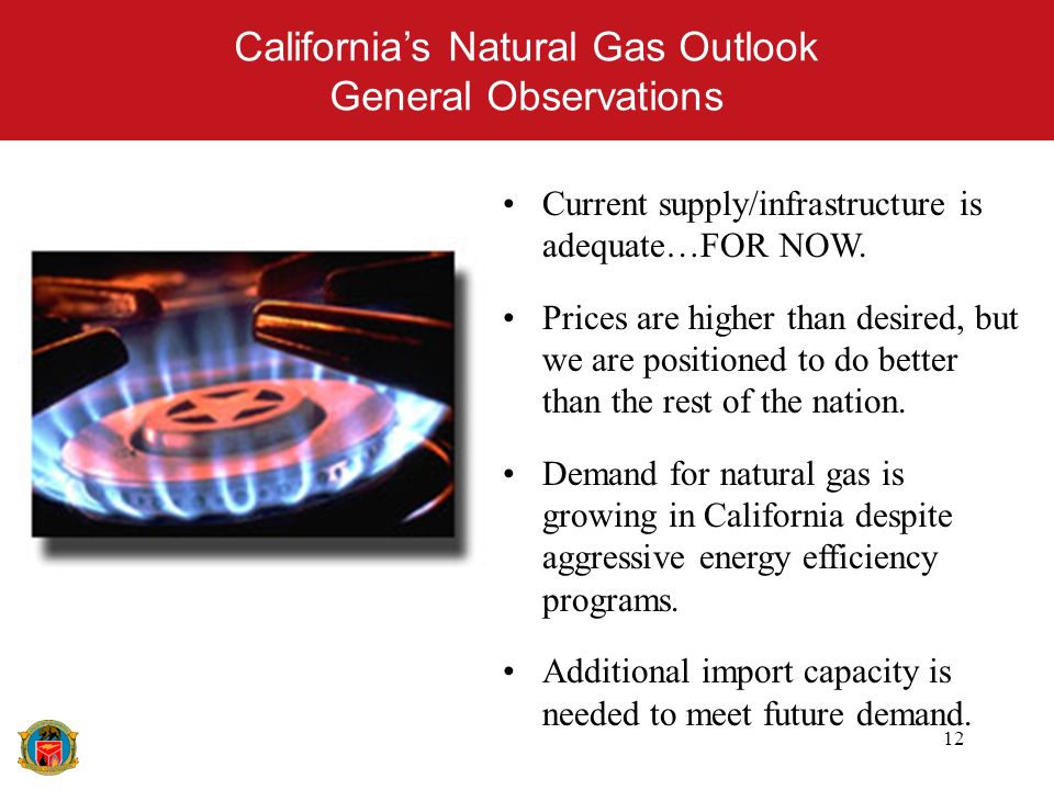 12 Californias Natural Gas Outlook General Observations Current supply/infrastructure is adequate…FOR NOW.
