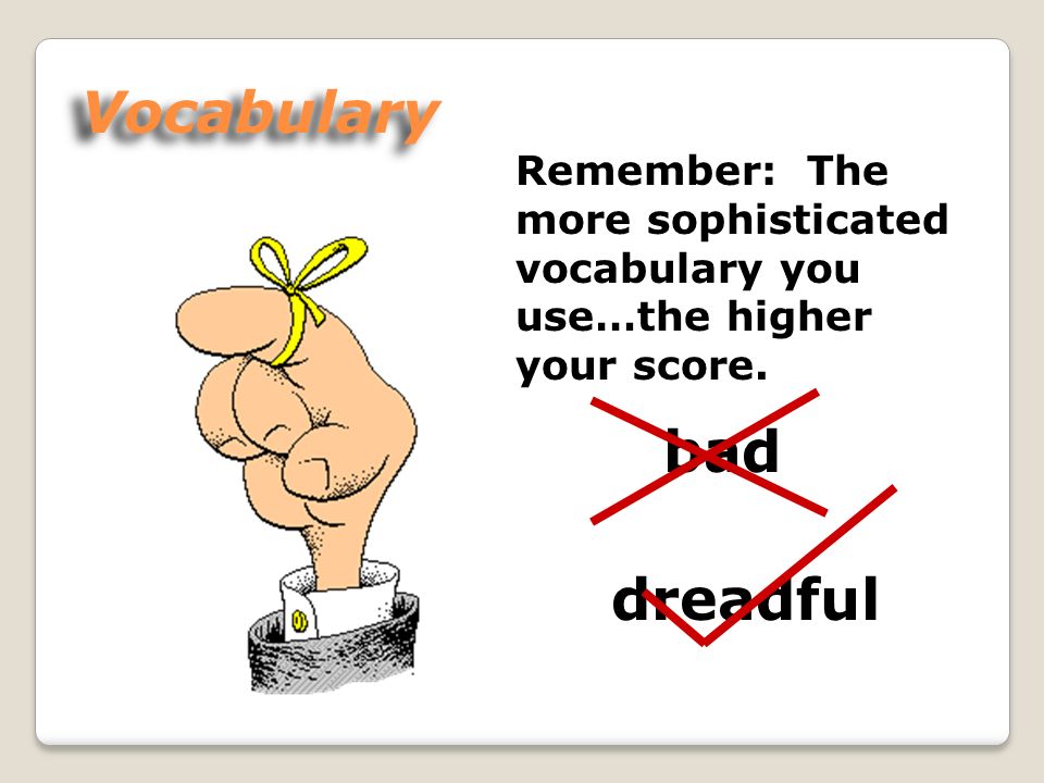 Vocabulary Remember: The more sophisticated vocabulary you use…the higher your score. bad dreadful