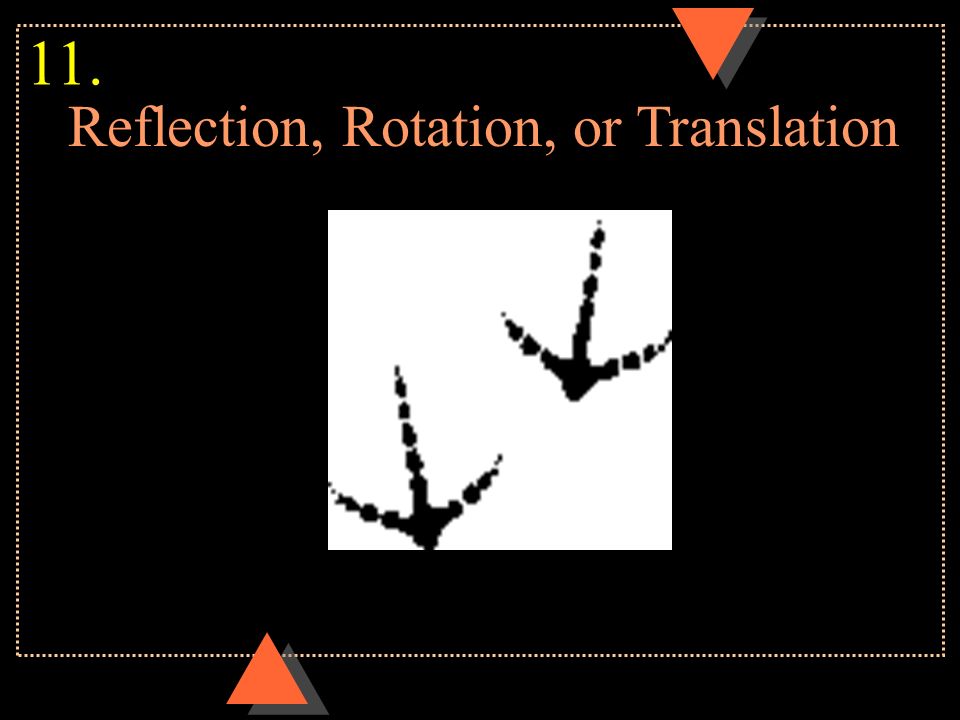 Reflection, Rotation, or Translation 11.