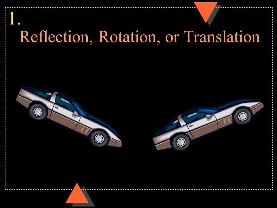 Reflection, Rotation, or Translation 1.