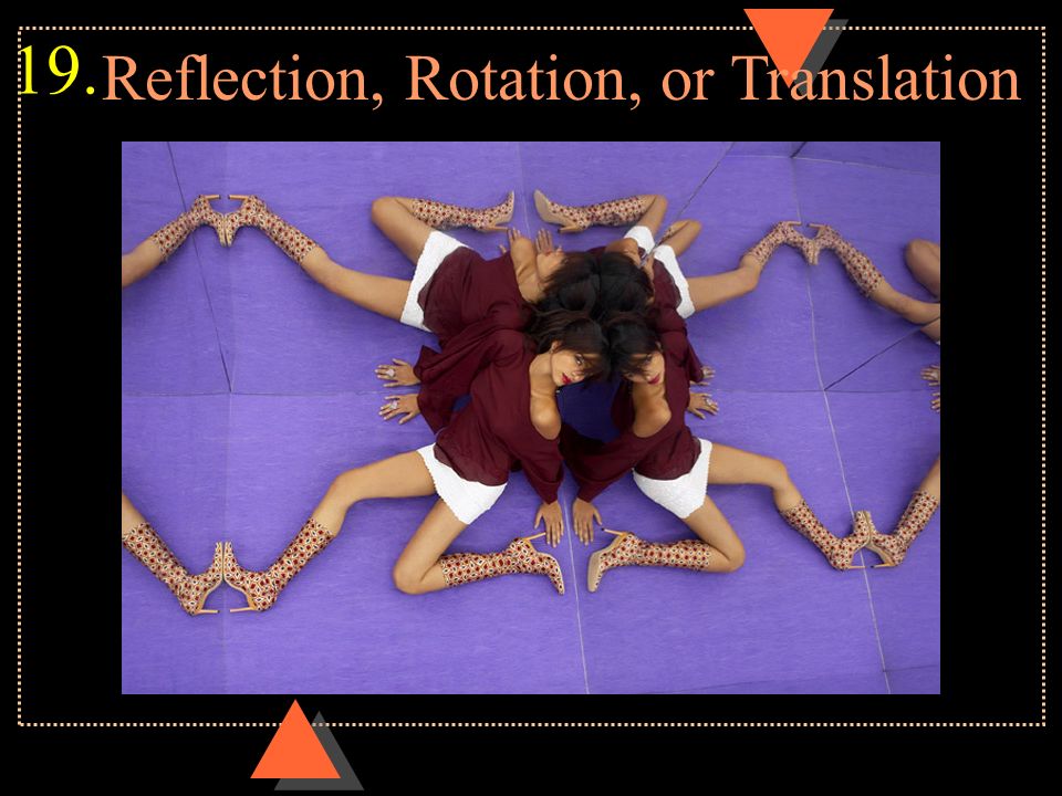 Reflection, Rotation, or Translation 19.