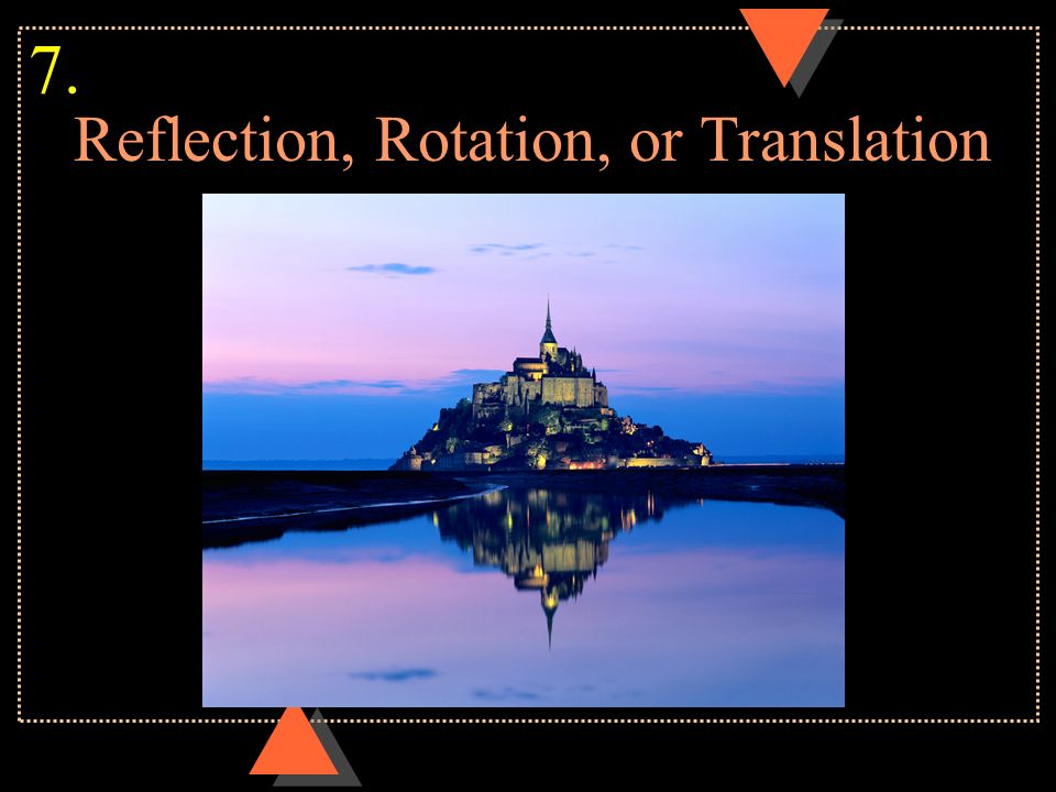 Reflection, Rotation, or Translation 7.