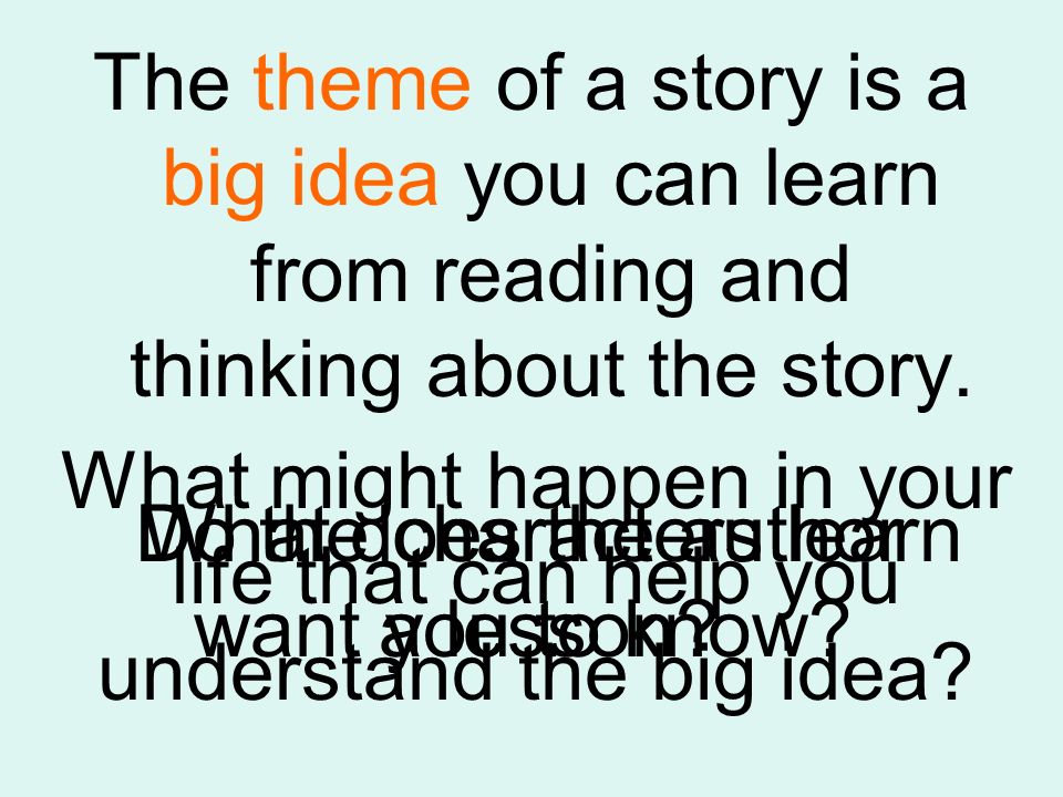 The theme of a story is a big idea you can learn from reading and thinking about the story.