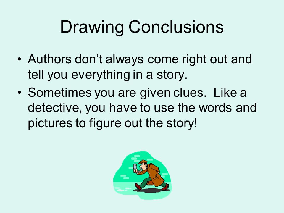 Drawing Conclusions Authors dont always come right out and tell you everything in a story.