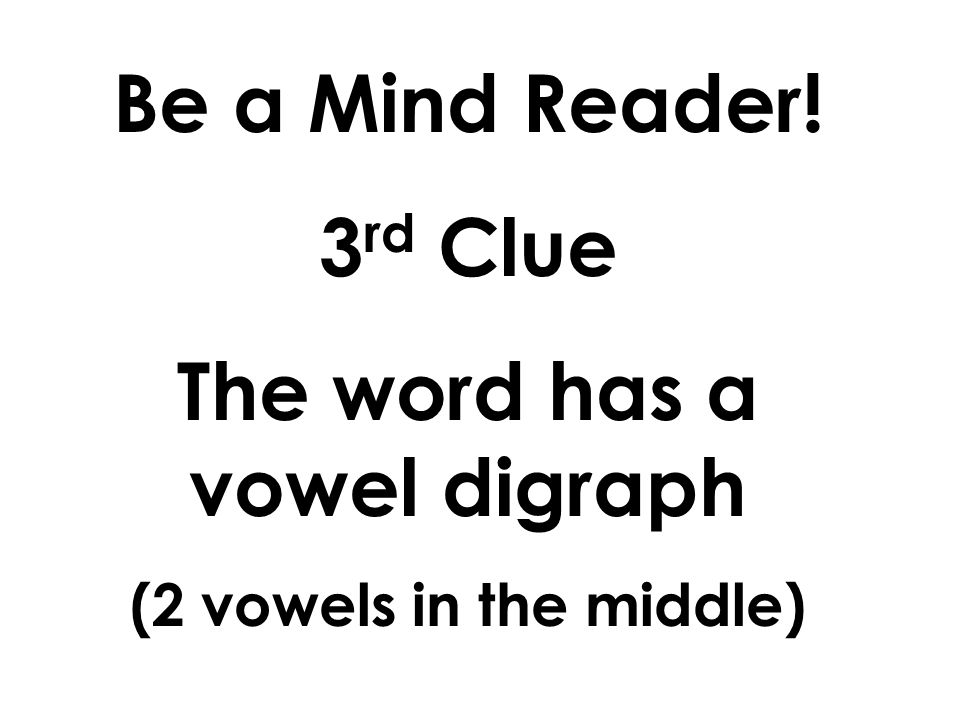 Be a Mind Reader! 2 nd Clue The word has one syllable.