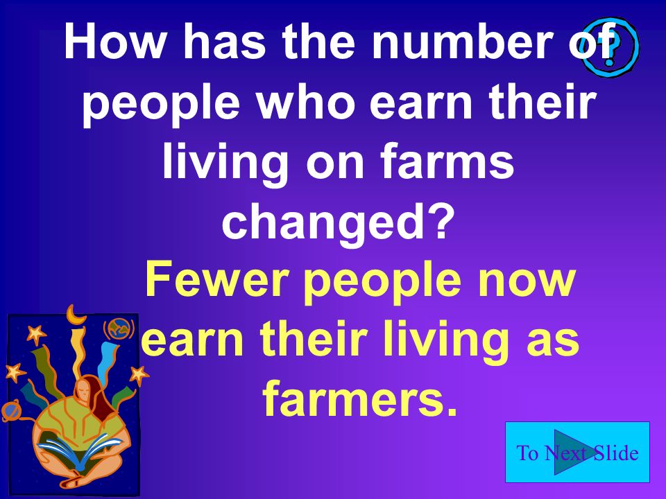 To Next Slide How has the number of people who earn their living on farms changed.