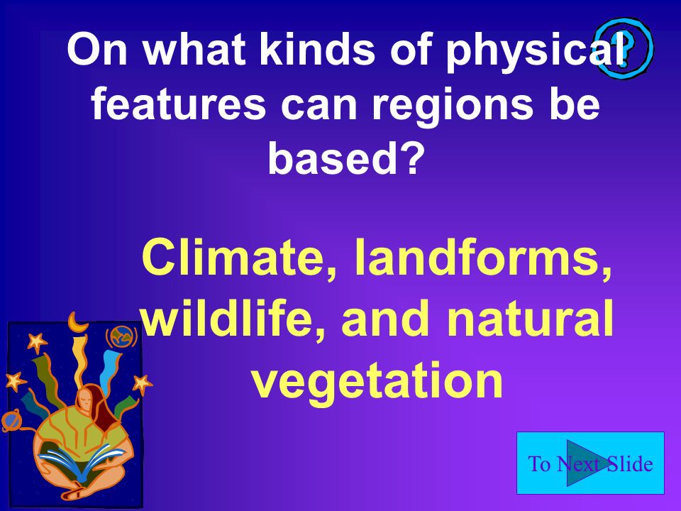 To Next Slide On what kinds of physical features can regions be based.