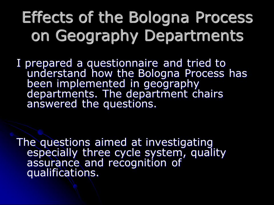 Effects of the Bologna Process on Geography Departments I prepared a questionnaire and tried to understand how the Bologna Process has been implemented in geography departments.