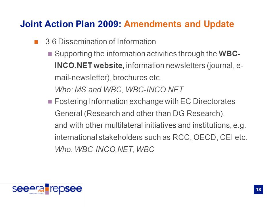 18 Joint Action Plan 2009: Amendments and Update 3.6 Dissemination of Information Supporting the information activities through the WBC- INCO.NET website, information newsletters (journal, e- mail-newsletter), brochures etc.