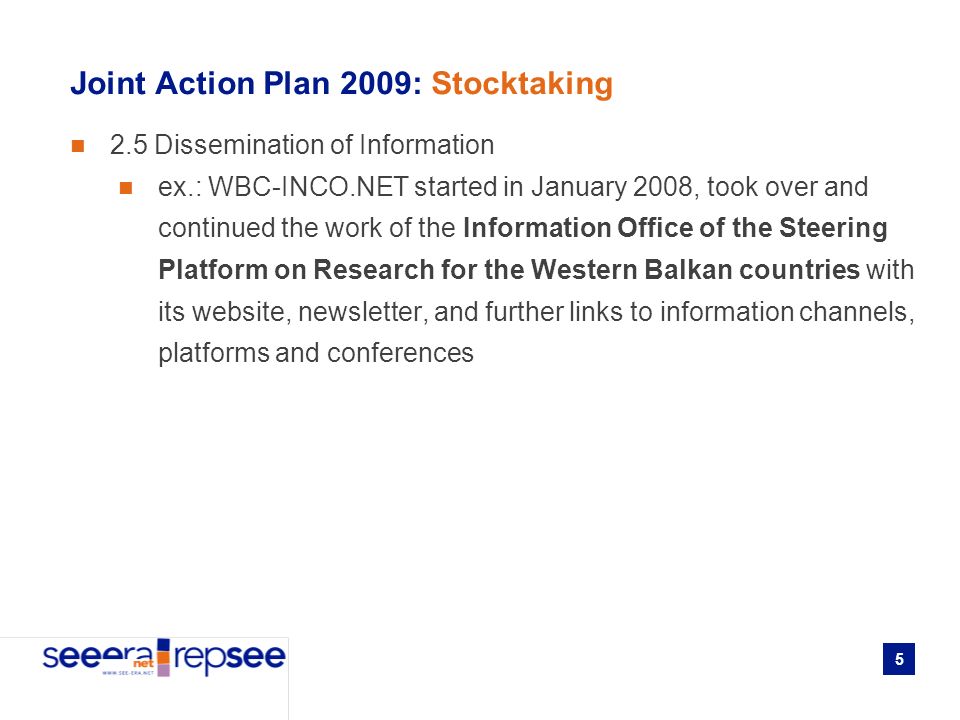 5 Joint Action Plan 2009: Stocktaking 2.5 Dissemination of Information ex.: WBC-INCO.NET started in January 2008, took over and continued the work of the Information Office of the Steering Platform on Research for the Western Balkan countries with its website, newsletter, and further links to information channels, platforms and conferences
