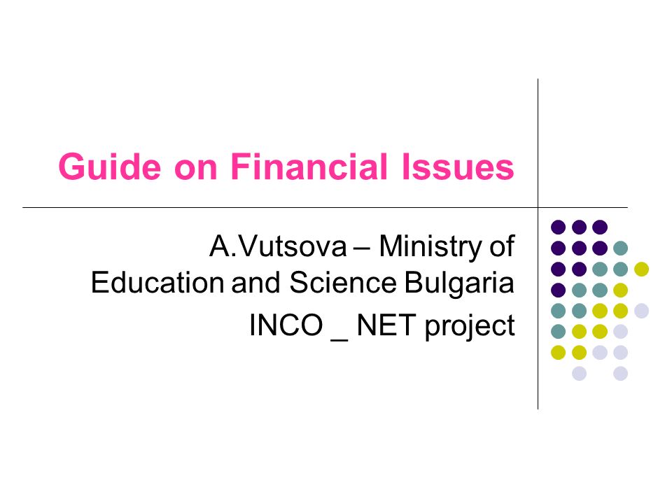 Guide on Financial Issues A.Vutsova – Ministry of Education and Science Bulgaria INCO _ NET project