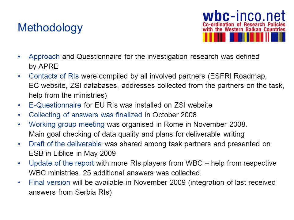Approach and Questionnaire for the investigation research was defined by APRE Contacts of RIs were compiled by all involved partners (ESFRI Roadmap, EC website, ZSI databases, addresses collected from the partners on the task, help from the ministries) E-Questionnaire for EU RIs was installed on ZSI website Collecting of answers was finalized in October 2008 Working group meeting was organised in Rome in November 2008.