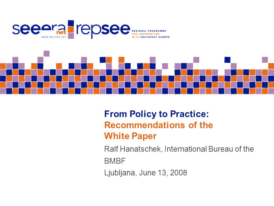 From Policy to Practice: Recommendations of the White Paper Ralf Hanatschek, International Bureau of the BMBF Ljubljana, June 13, 2008