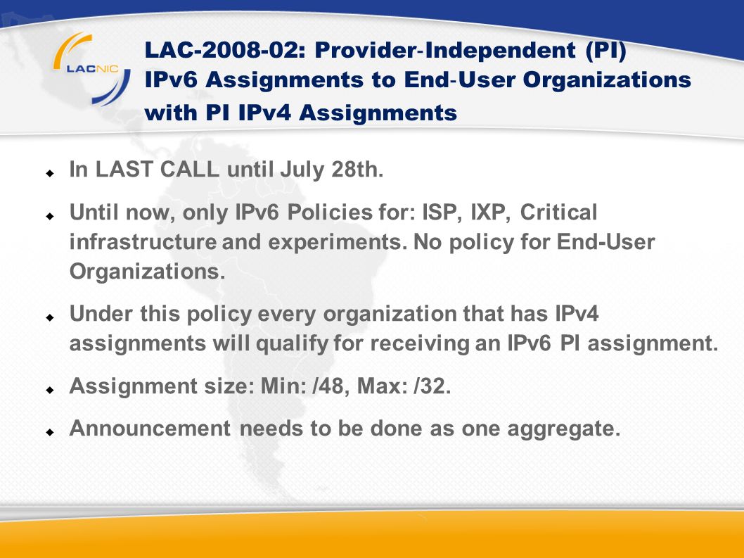 LAC : Provider Independent (PI) IPv6 Assignments to End User Organizations with PI IPv4 Assignments In LAST CALL until July 28th.