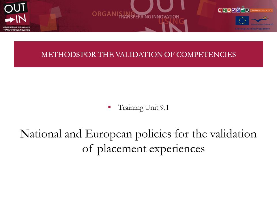 METHODS FOR THE VALIDATION OF COMPETENCIES Training Unit 9.1 National and European policies for the validation of placement experiences