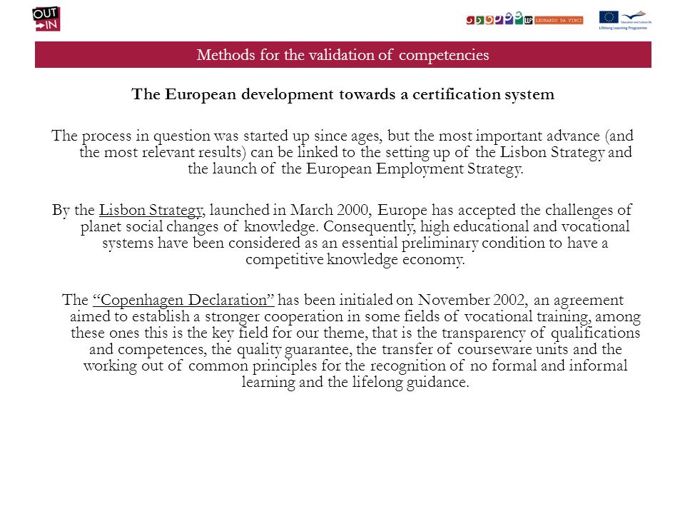 Methods for the validation of competencies The European development towards a certification system The process in question was started up since ages, but the most important advance (and the most relevant results) can be linked to the setting up of the Lisbon Strategy and the launch of the European Employment Strategy.