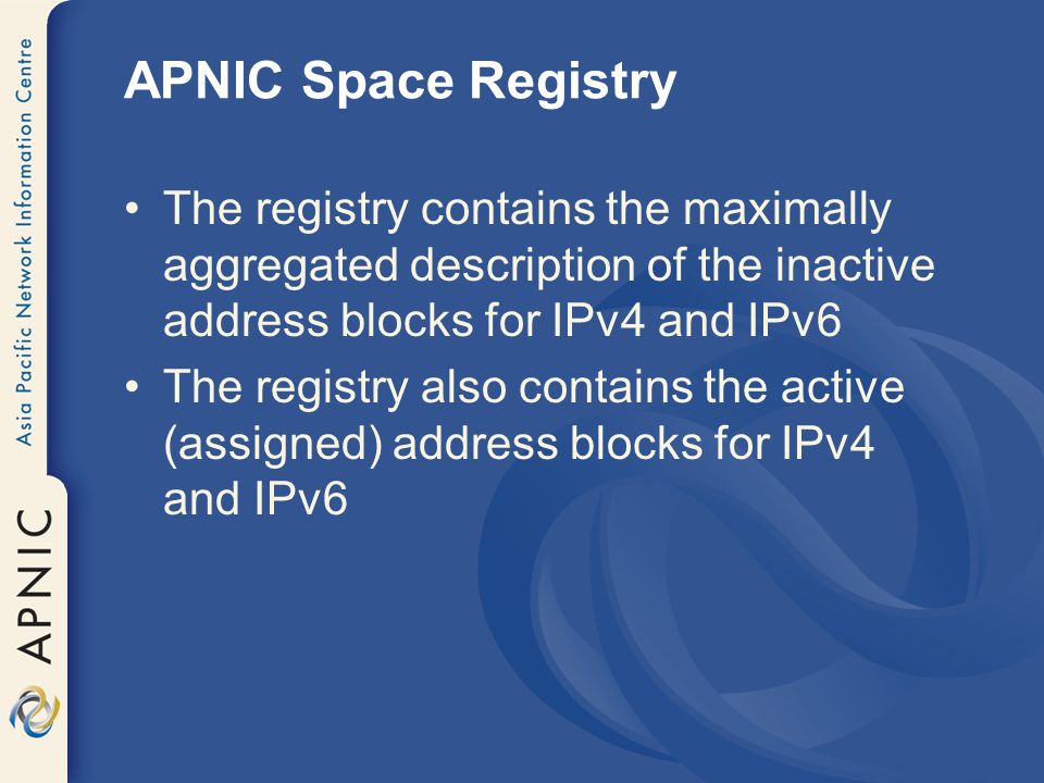 APNIC Space Registry The registry contains the maximally aggregated description of the inactive address blocks for IPv4 and IPv6 The registry also contains the active (assigned) address blocks for IPv4 and IPv6