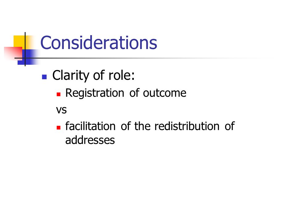 Considerations Clarity of role: Registration of outcome vs facilitation of the redistribution of addresses