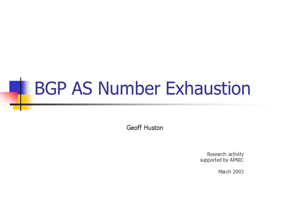 BGP AS Number Exhaustion Geoff Huston Research activity supported by APNIC March 2003