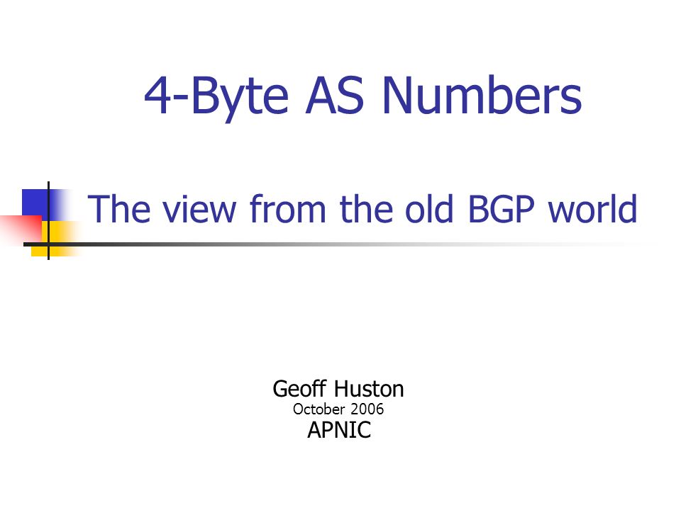 4-Byte AS Numbers The view from the old BGP world Geoff Huston October 2006 APNIC