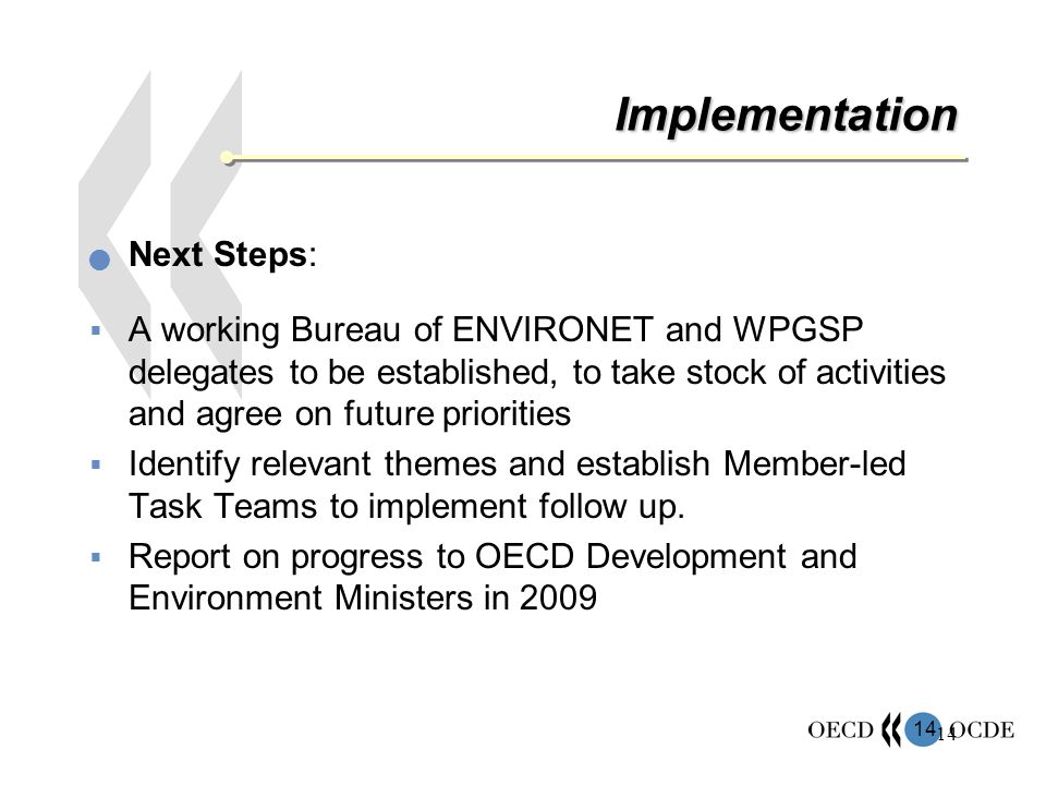 14 Implementation Next Steps: A working Bureau of ENVIRONET and WPGSP delegates to be established, to take stock of activities and agree on future priorities Identify relevant themes and establish Member-led Task Teams to implement follow up.