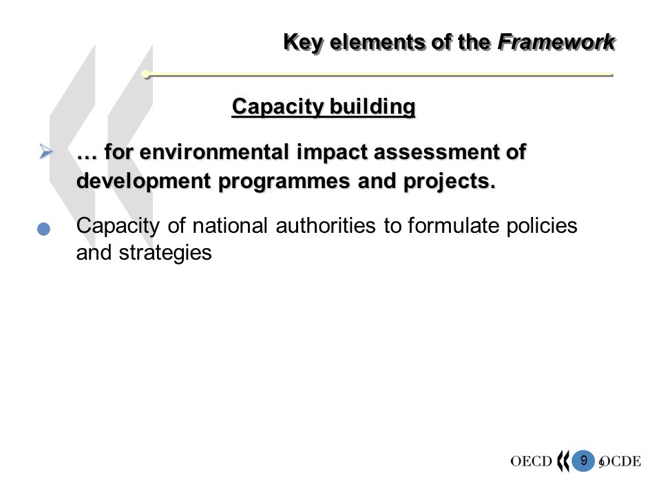 9 9 Key elements of the Framework Capacity building … for environmental impact assessment of development programmes and projects.