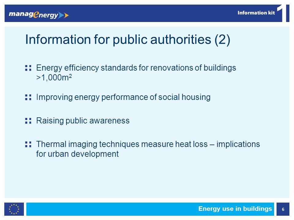6 1 Energy use in buildings Energy efficiency standards for renovations of buildings >1,000m 2 Improving energy performance of social housing Raising public awareness Thermal imaging techniques measure heat loss – implications for urban development Information for public authorities (2)