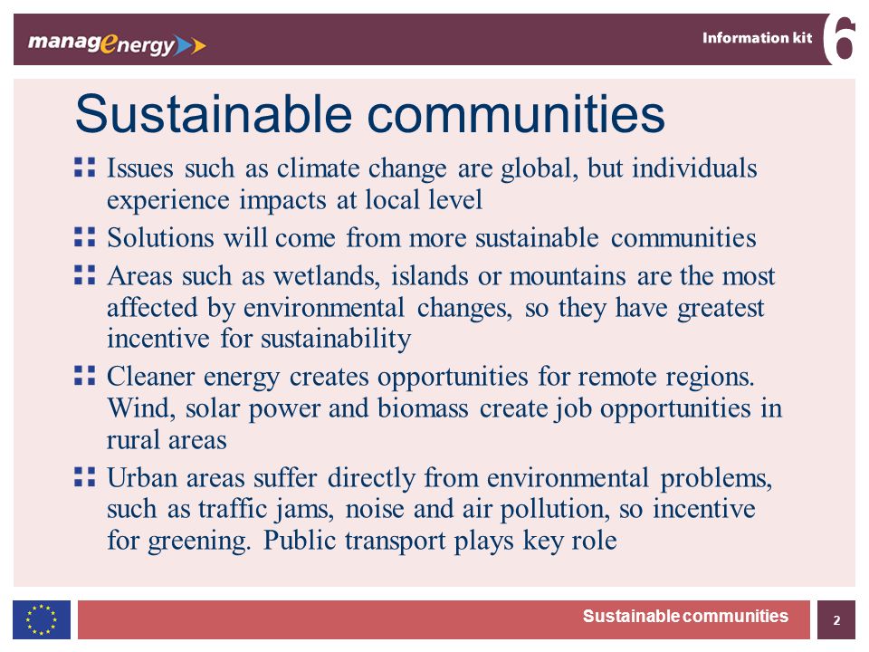 2 6 Issues such as climate change are global, but individuals experience impacts at local level Solutions will come from more sustainable communities Areas such as wetlands, islands or mountains are the most affected by environmental changes, so they have greatest incentive for sustainability Cleaner energy creates opportunities for remote regions.