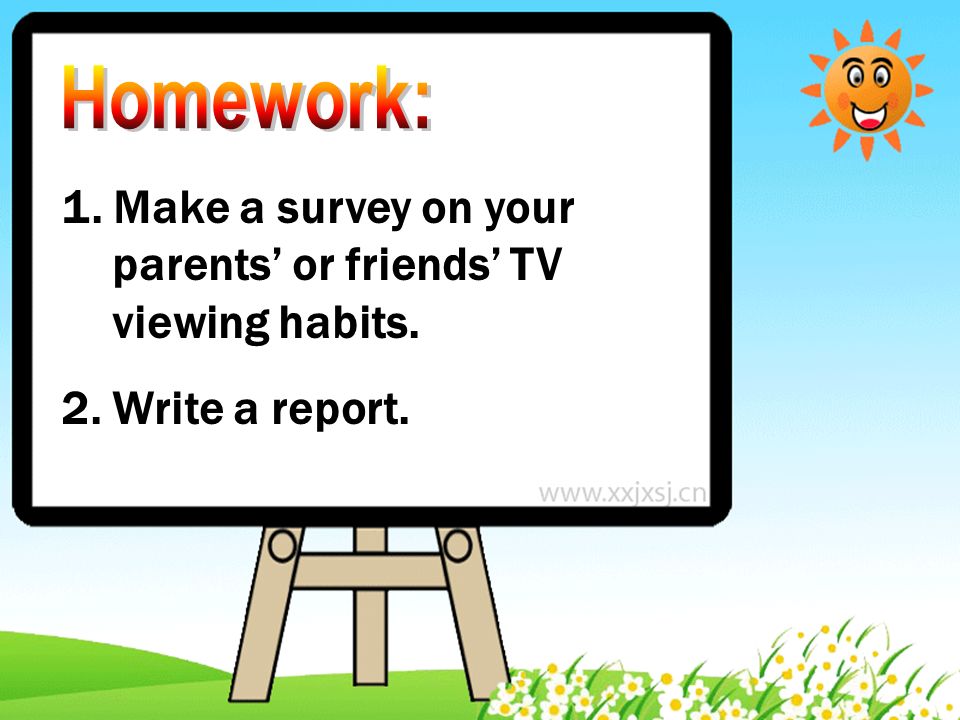 1. Make a survey on your parents or friends TV viewing habits. 2. Write a report.