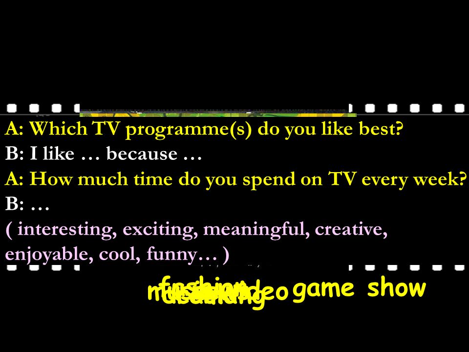 music videonews fashion cookingdrama game show sportcartoon A: Which TV programme(s) do you like best.